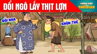 ĐỔI NGÔ LẤY THỊT LỢN - Thông Điệp Thời Gian - Phim Hoạt Hình - Truyện Cổ Tích - Khoảnh Khắc Kỳ Diệu