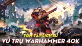 Tóm tắt Lịch sử vũ trụ Warhammer 40,000| Cốt truyện Warhammer 40K - Phần 1