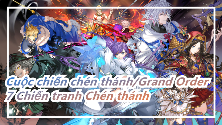 [Cuộc chiến chén thánh/Grand Order/Hoành tráng/Mashup] 7 Chiến tranh Chén thánh