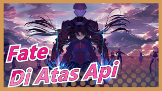 Fate|FGO/FATE AMV [Di Atas Api] FATE Simfoni (Bab Terakhir)