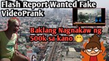 Flash Report Wanted Fake Video Prank : Baklang Nagnakaw ng 500k sa kano 🤭