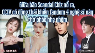 Giữa bão Scandal Cbiz nổ ra, CCTV có động thái khiến fandom 4 nghệ sĩ này thở phào nhẹ nhõm