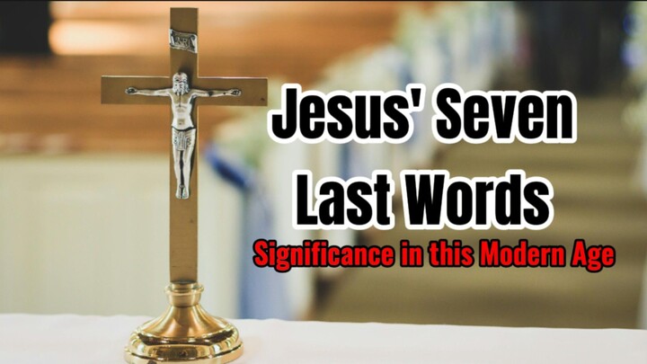Significance of Jesus' 7 Last Words to Modern Age