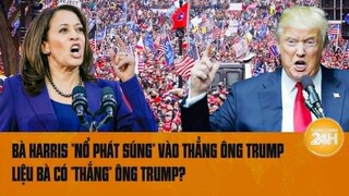 Thế giới góc nhìn: Bà Harris "nổ phát súng" vào thẳng ông Trump, liệu bà có "thắng" ông Trump?