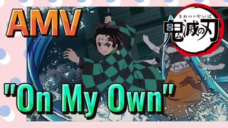 [Thanh Gươm Diệt Quỷ] AMV | "On My Own"Cảm Giác Hay Đến Bất Ngờ