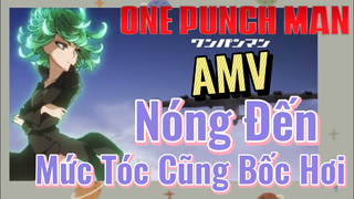 [One Punch Man] AMV | Nóng Đến Mức Tóc Cũng Bốc Hơi