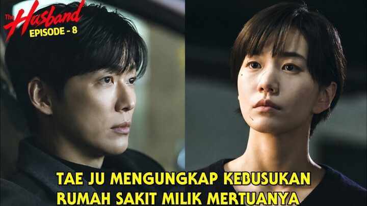 TAE JOO UNGKAP PRAKTIK ILLEGAL DIRUMAH SAKIT MERTUANYA || THE HUSBAND EPISODE 8