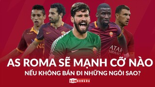 AS ROMA SẼ MẠNH CỠ NÀO nếu không bán đi NHỮNG NGÔI SAO?