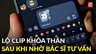 Cô gái lộ clip nhạy cảm sau khi nhờ bác sĩ tư vấn