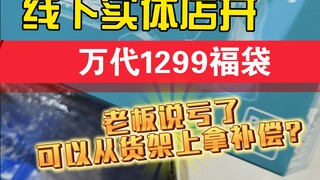 线下实体店开万代1299福袋，老板说亏了让我店里随便拿补偿！