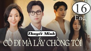 Cô Đi Mà Lấy Chồng Tôi - Tập 16 - End | Thuyết minh