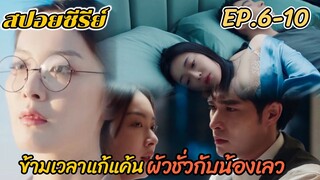 สปอยซีรีย์ ข้ามเวลาแก้แค้นผัวแอบเล่นชู้กับน้องสาว รอยรักข้ามเวลา EP.6-10