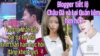Châu Dã và Lại Quán Lâm hẹn hò? ,Vương Nhất Bác bái sư tại chỗ tinh thần ham học hỏi đáng khen ngợi