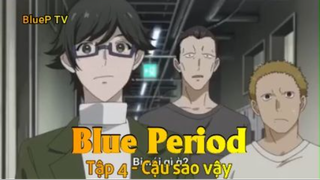 Blue Period Tập 4 - Cậu sao vậy