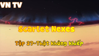 Scarlet Nexes_Tập 27-Thật khủng khiếp