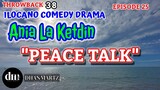ILOCANO COMEDY DRAMA | PEACE TALK | ANIA LA KETDIN 25 | THROWBACK 38