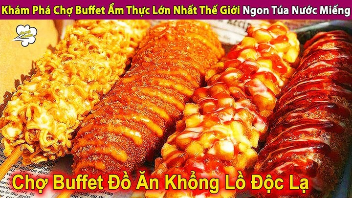 Khám Phá Chợ Buffet Ẩm Thực Lớn Nhất Thế Giới Ngon Túa Nước Miếng | Review Con Người Và Cuộc Sống