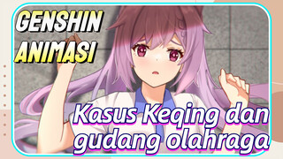 [Genshin Impact, Animasi] Kasus Keqing dan gudang olahraga