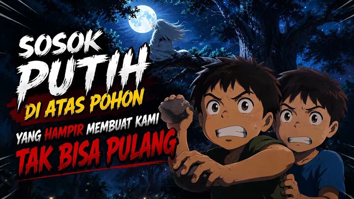 Sosok Putih di Atas Pohon yang Hampir Membuat Kami Tak Bisa Pulang😱
