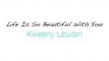 Kweeny Libutan - LIFE IS SO BEAUTIFUL WITH YOU (Kuya Bryan - OBM)