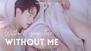 Without Me💕// Halsey & Alec💕//Bl FMV💕//Without Your Love (หนังสั้นไต้หวัน)💕