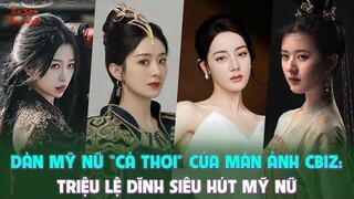 Dàn mỹ nữ “cà thơi” của màn ảnh Cbiz: Triệu Lệ Dĩnh siêu hút mỹ nữ