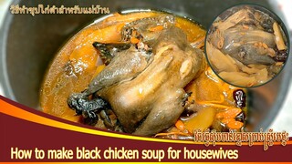 How to make black chicken soup for housewives | វិធីធ្វើស៊ុបមាន់ខ្មៅសម្រាប់ស្ត្រីមេផ្ទះ