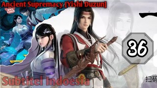 EPS _36 | Ancient supremacy [Yishi Duzun]