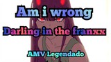 Am i wrong - Darling in the Franxx ( AMV Legendado )