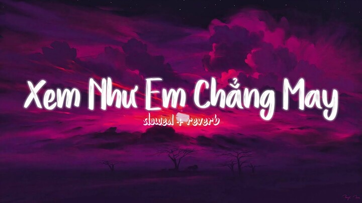 ngọt ngào đên mấy cũng tan thành mây... Xem Như Em Chẳng May Lofi / Nhạc Slowed Hot TikTok 2022