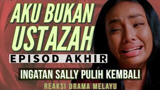 AKU BUKAN USTAZAH Episod Akhir (28), Ingatan Sally pulih kembali, cari Zaza. REAKSI DRAMA MELAYU