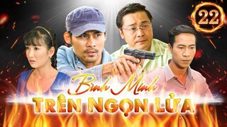 PHIM HÌNH SỰ VIỆT NAM HAY MỚI NHẤT | Bình Minh Trên Ngọn Lửa - Tập 22 | PHIM BỘ HÌNH SỰ VIỆT NAM