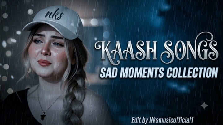 🌧️ Kaash Songs – Sad Moments Collection 💔🎵#Kaash #SadSongs #SadMomentsCollection