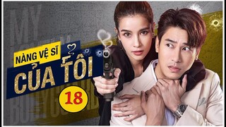 Nàng Vệ Sĩ Của Tôi - Tập 18 | My Lovely Bodyguard Ep | Phim Thuyết Minh Thái Lan Mới Nhất