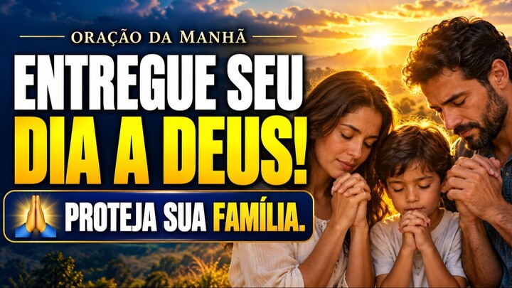 ORAÇÃO DA MANHÃ 🙏 Entregue Seu Dia a Deus e Abençoe Sua Família e Prosperidade