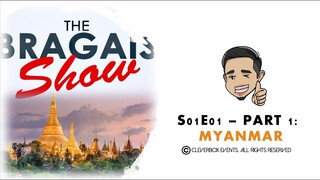 THE BRAGAIS SHOW: S01E01 - Part 1: MYANMAR