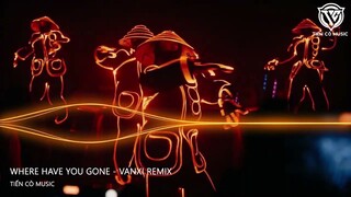 Where Have You Gone - Vanxi Remix || Nhạc Hot Tik Tok 2023