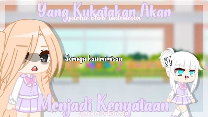 ˑ༄ؘ ۪۪۫۫ ▹ Yang Kukatakan Akan Menjadi Kenyataan🍃 | Gacha Club | GCMM | GMM ◃ ۪۪۫۫ ༄ؘ ˑ