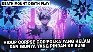 HIDUP CORPSE GOD/POLKA YANG KELAM DAN IBUNYA YANG PINDAH KE BUMI | DEATH MOUNT DEATH PLAY