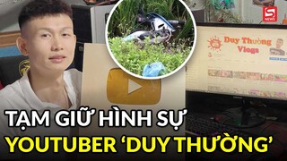 Youtuber Duy Thường bị tạm giữ hình sự sau vụ ẩu đả ở Bắc Giang