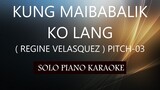 KUNG MAIBABALIK KO LANG ( REGINE VELASQUEZ ) ( PITCH-03 ) PH KARAOKE PIANO by REQUEST (COVER_CY)