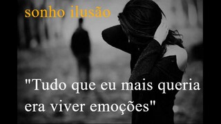 Sonho Ilusão - tudo que eu mais queria era viver emoções