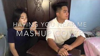 MASHUP COVER! HAVING YOU NEAR ME, I DONT WANT TO TALK ABOUT IT