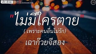 ไม่มีใครตาย เพราะคนอื่นไม่รัก -​ เฉาก๊วยจีสอง | อยากมีก็ต้องส้าง,คนมีเจ้าของ[เนื้อเพลง]​