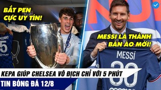 TIN BÓNG ĐÁ 12/8: KEPA lập CÚ ĐÚP cản PEN CHELSEA đoạt Siêu Cup, Messi lập KỶ LỤC BÁN ÁO VÔ ĐỐI