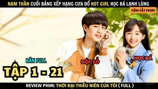 Review Phim Thời Đại Thiếu Niên Của Tôi | Full Tập 1 - 21 | Nam Thần Đội Sổ Cưa Đổ Hot Girl Học Bá