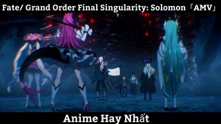 Fate/ Grand Order Final Singularity: Solomon「AMV」Hay Nhất