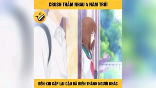 crush thầm nhau 4 năm trời, đến khi gặp lại biến thành người khác phần 1