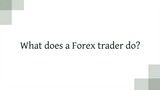 What does a Forex trader do?