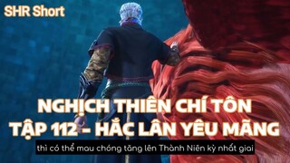 NGHỊCH THIÊN CHÍ TÔN TẬP 112 - HẮC LÂN YÊU MÃNG